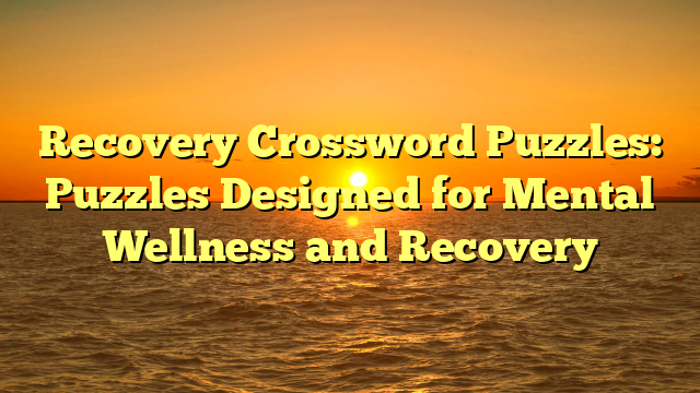 Recovery Crossword Puzzles: Puzzles Designed for Mental Wellness and Recovery